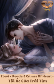 [Levi x Reader] Crimes Of Heart – Tội Ác Của Trái Tim